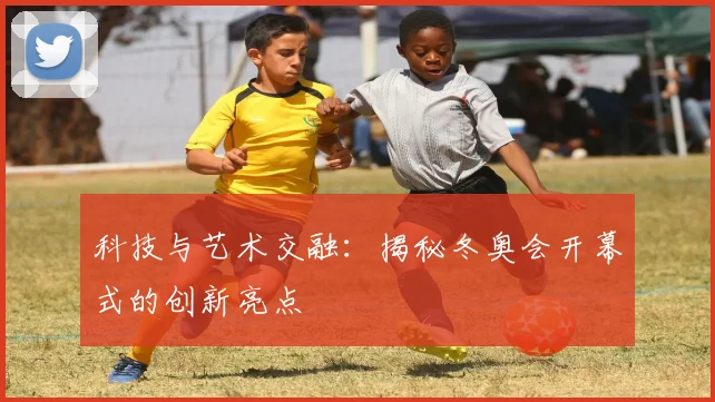 科技与艺术交融：揭秘冬奥会开幕式的创新亮点