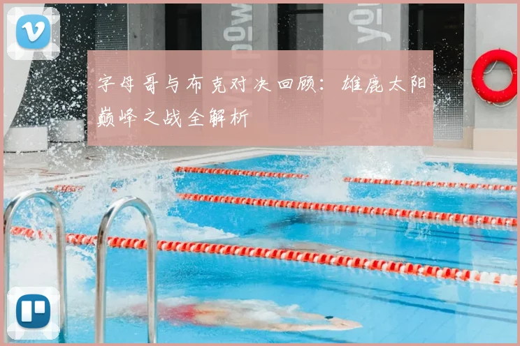 字母哥与布克对决回顾：雄鹿太阳巅峰之战全解析