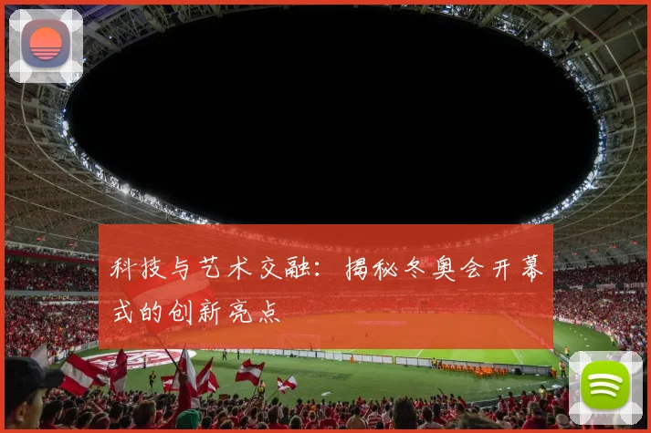 科技与艺术交融：揭秘冬奥会开幕式的创新亮点