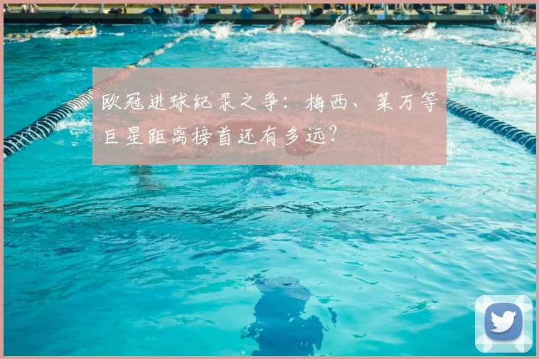 欧冠进球纪录之争：梅西、莱万等巨星距离榜首还有多远？